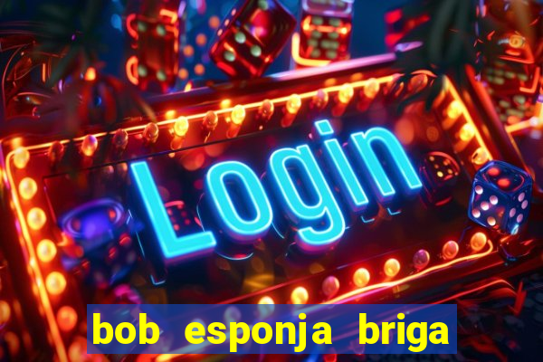 bob esponja briga nos corais